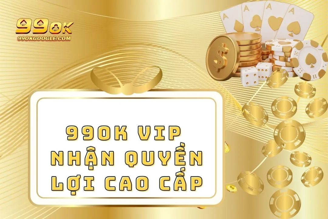 99ok Vip - Tham Gia Ngay Nhận Quyền Lợi Cao Cấp Nhất