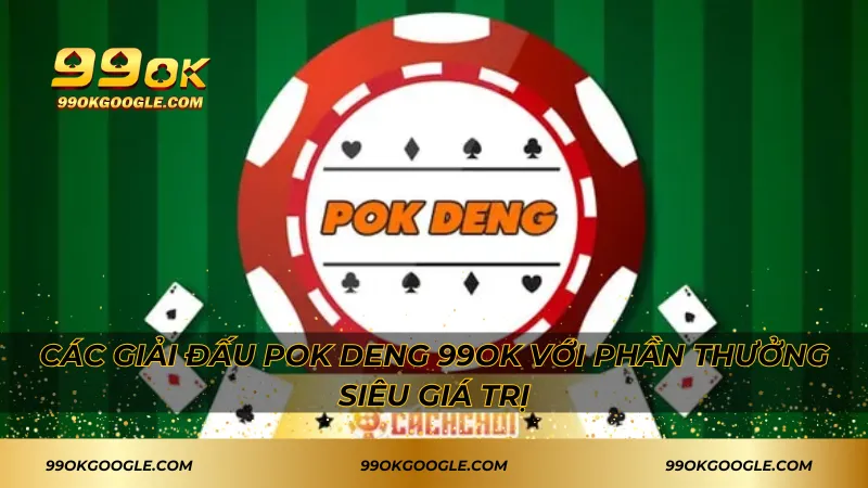 Pok Deng – Đỉnh Cao Game Bài Trúng Lớn Siêu Hấp Dẫn! 4 Các giải đấu Pok Deng 99ok với phần thưởng siêu giá trị