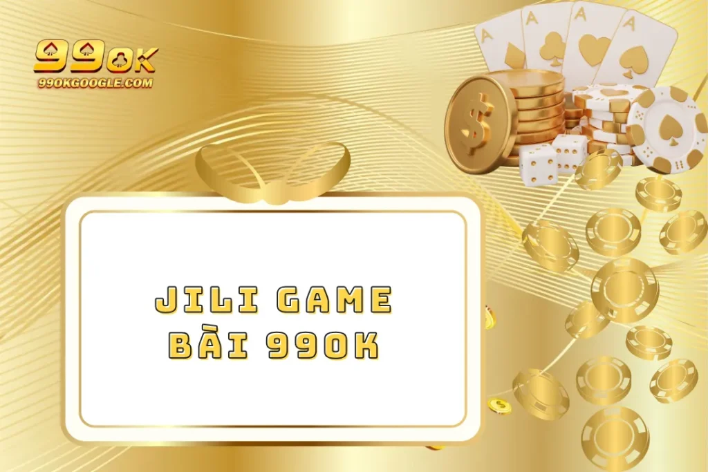 JILI Game Bài – Trải Nghiệm Thế Giới Bài Đỉnh Cao 1 JILI Game Bài 99ok – Trải Nghiệm Thế Giới Bài Đỉnh Cao